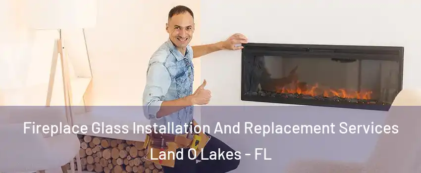 Fireplace Glass Installation And Replacement Services Land O Lakes - FL