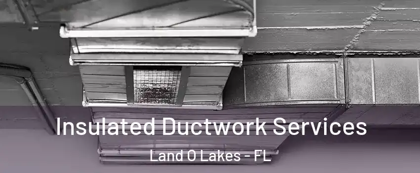  Insulated Ductwork Services Land O Lakes - FL