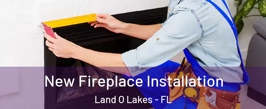  New Fireplace Installation Land O Lakes - FL