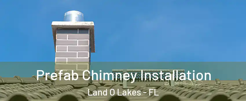  Prefab Chimney Installation Land O Lakes - FL