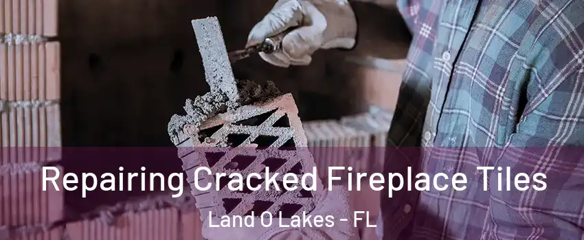  Repairing Cracked Fireplace Tiles Land O Lakes - FL